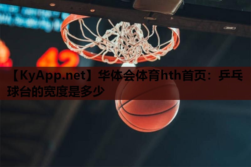 华体会体育hth首页：乒乓球台的宽度是多少